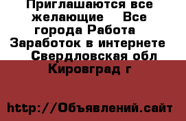 Приглашаются все желающие! - Все города Работа » Заработок в интернете   . Свердловская обл.,Кировград г.